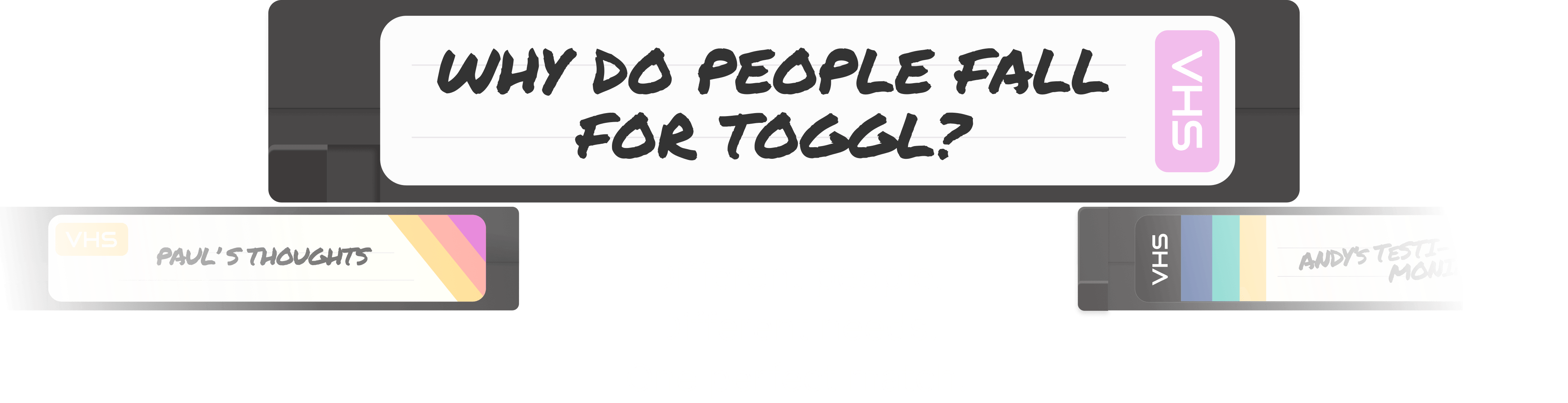 VHS tape with title: Why do people fall for Toggl?